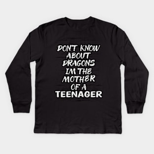 FUNNY GIFT FOR MOM: DONT KNOW ABOUT DRAGONS IM THE MOTHER OF A TEENAGER GIFT IDEA FOR MOM Kids Long Sleeve T-Shirt
